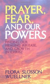 Prayer, Fear, and Our Powers: Finding Our Healing, Release, and Growth in Christ