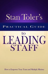 Stan Toler's Practical Guide to Leading Staff (Stan Toler's Practical Guides)