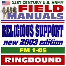 21st Century U.S. Army Field Manuals: Religious Support, New 2003 Edition, FM 1-05 (Ringbound)