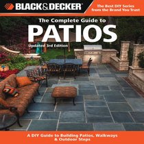 Black & Decker Complete Guide to Patios - 3rd Edition: A DIY Guide to Building Patios, Walkways & Outdoor Steps