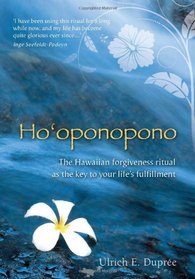 Ho'oponopono: The Hawaiian Forgiveness Ritual as the Key to Your Life's Fulfillment