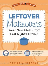 Leftover Makeovers: Great New Meals from Last Night's Dinner (Good Food at Home)