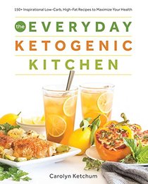 The Everyday Ketogenic Kitchen: With More than 150 Inspirational Low-Carb, High-Fat Recipes to Maximize Your Health