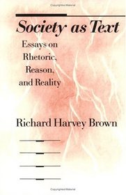 Society as Text : Essays on Rhetoric, Reason, and Reality