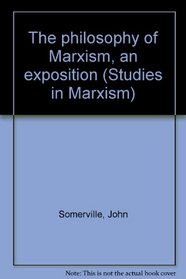 The philosophy of Marxism, an exposition (Studies in Marxism)