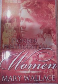 Pioneer Pentecostal Women (Volume III)