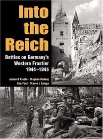 Into the Reich  Battles on Germany's Western Front 1944-1945