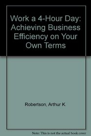 Work a 4-Hour Day: Achieving Business Efficiency on Your Own Terms