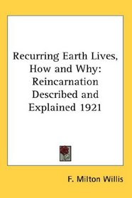 Recurring Earth Lives, How and Why: Reincarnation Described and Explained 1921