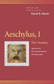 Aeschylus, 1 : The Oresteia : Agamemnon, the Libation Bearers, the Eumenides (Penn Greek Drama Series)