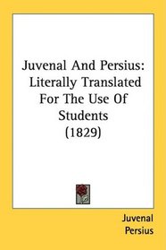 Juvenal And Persius: Literally Translated For The Use Of Students (1829)