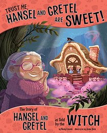 Trust Me, Hansel and Gretel Are Sweet!: The Story of Hansel and Gretel as Told by the Witch (The Other Side of the Story)