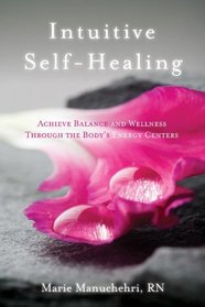 Intuitive Self-Healing: Achieve Balance and Wellness Through the Body's Energy Centers