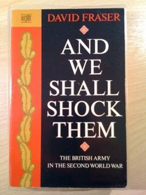 And We Shall Shock Them: British Army in the Second World War