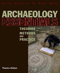 Archaeology Essentials: Theories, Methods and Practice, Abridged Edition