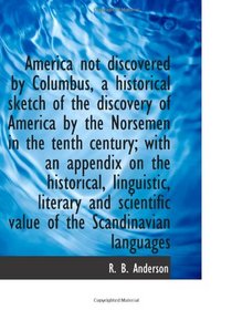 America not discovered by Columbus, a historical sketch of the discovery of America by the Norsemen