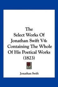 The Select Works Of Jonathan Swift V4: Containing The Whole Of His Poetical Works (1823)