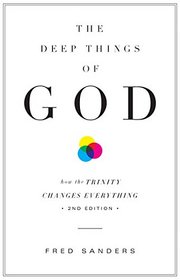 The Deep Things of God (Second Edition): How the Trinity Changes Everything