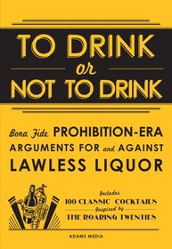 To Drink or Not to Drink: Bona Fide Prohibition-Era Arguments For and Against Lawless Liquor