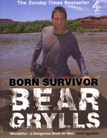 Born Survivor: Survival Techniques From The Most Dangerous Places On Earth