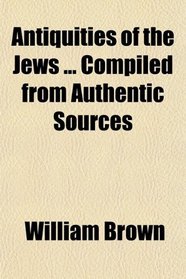 Antiquities of the Jews ... Compiled from Authentic Sources
