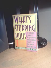 Whats Stopping You: Overcome Learned Helplessness & Do What You Dreamd Possibl