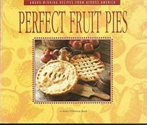 Perfect Fruit Pies: Award-Winning Recipes from Across America