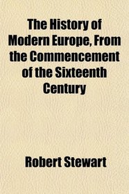 The History of Modern Europe, From the Commencement of the Sixteenth Century