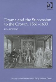 Drama and the Succession to the Crown, 15611633 (Studies in Performance and Early Modern Drama)