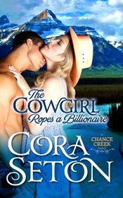 The Cowgirl Ropes a Billionaire (Cowboys of Chance Creek) (Volume 4)