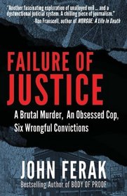 Failure of Justice: A Brutal Murder, An Obsessed Cop, Six Wrongful Convictions