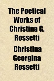 The Poetical Works of Christina G. Rossetti