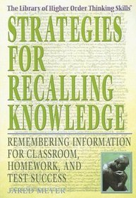 Strategies for Recalling Knowledge: Remembering Information for Classroom, Homework, and Test Success (The Library of Higher Order Thinking Skills)