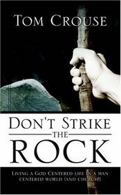 Don't Strike the Rock, Living a God Centered life in a man centered world (and church!)