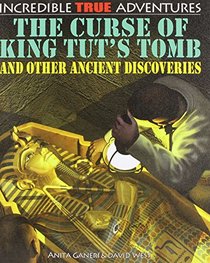 The Curse of King Tut's Tomb and Other Ancient Discoveries (Incredible True Adventures)