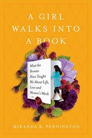A Girl Walks Into a Book: What the Brontes Taught Me About Life, Love, and Women's Work