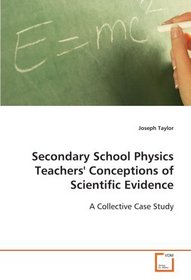 Secondary School Physics Teachers' Conceptions of Scientific Evidence:: A Collective Case Study