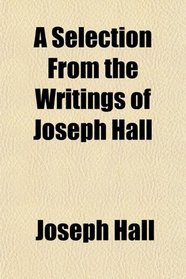 A Selection From the Writings of Joseph Hall