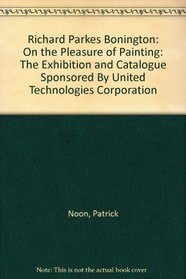 Richard Parkes Bonington: On the Pleasure of Painting