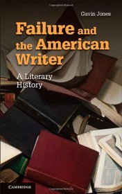 Failure and the American Writer: A Literary History (Cambridge Studies in American Literature and Culture)