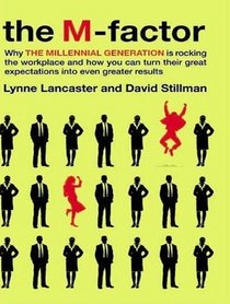 The M-factor: How the Millennial Generation Is Rocking the Workplace