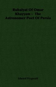 Rubaiyat Of Omar Khayyam -  The Astronomer Poet Of Persia