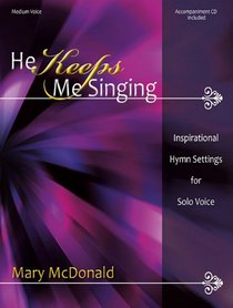 He Keeps Me Singing: Inspirational Hymn Settings for Solo Voice