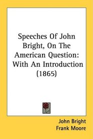 Speeches Of John Bright, On The American Question: With An Introduction (1865)