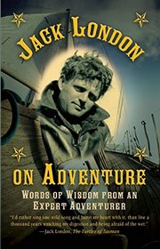 Jack London on Adventure: Words of Wisdom from an Expert Adventurer