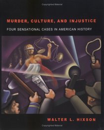 Murder, Culture, and Injustice: Four Sensational Cases in American History.
