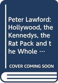 PETER LAWFORD: HOLLYWOOD, THE KENNEDYS, THE RAT PACL AND THE WHOLE DAMN THING.