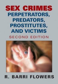 Sex Crimes: Perpetrators, Predators, Prostitutes, And Victims