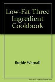 Low-Fat Three Ingredient Cookbook