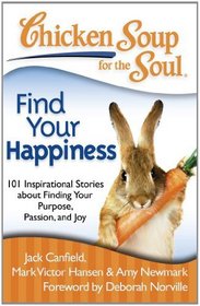 Chicken Soup for the Soul: Find Your Happiness: 101 Stories about Finding Your Purpose, Passion, and Joy (Chicken Soup for the Soul (Quality Paper))